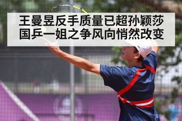 王曼昱反手质量已超孙颖莎 国乒一姐之争风向悄然改变