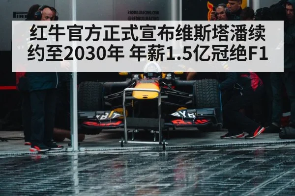 红牛官方正式宣布维斯塔潘续约至2030年 年薪1.5亿冠绝F1